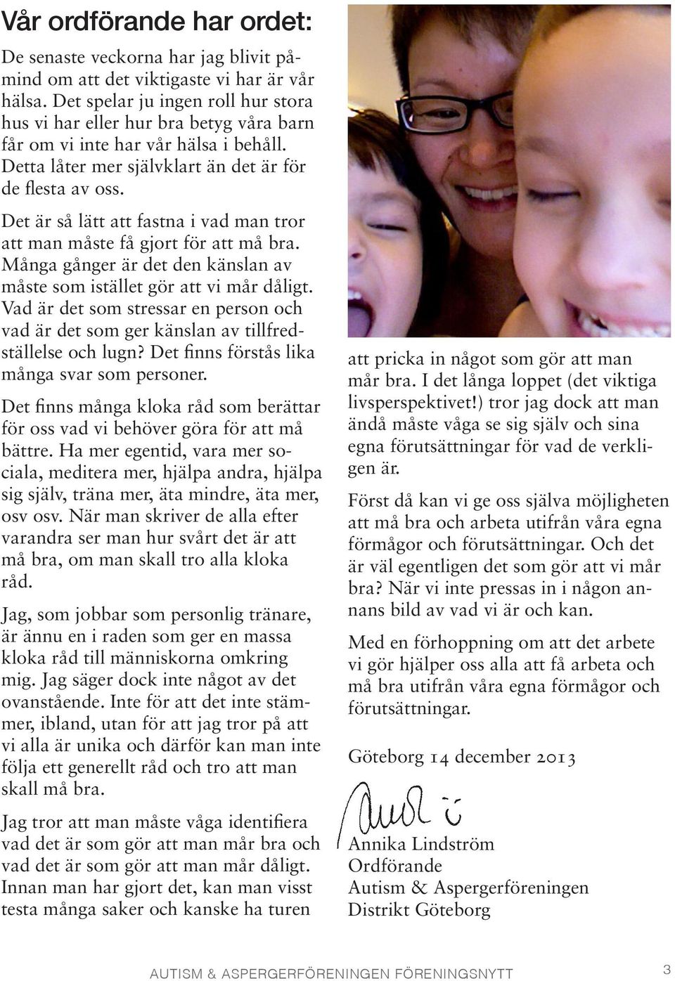 Det är så lätt att fastna i vad man tror att man måste få gjort för att må bra. Många gånger är det den känslan av måste som istället gör att vi mår dåligt.