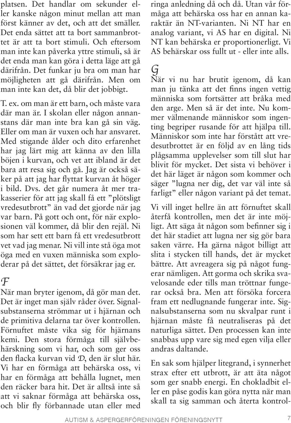 Men om man inte kan det, då blir det jobbigt. T. ex. om man är ett barn, och måste vara där man är. I skolan eller någon annanstans där man inte bra kan gå sin väg.
