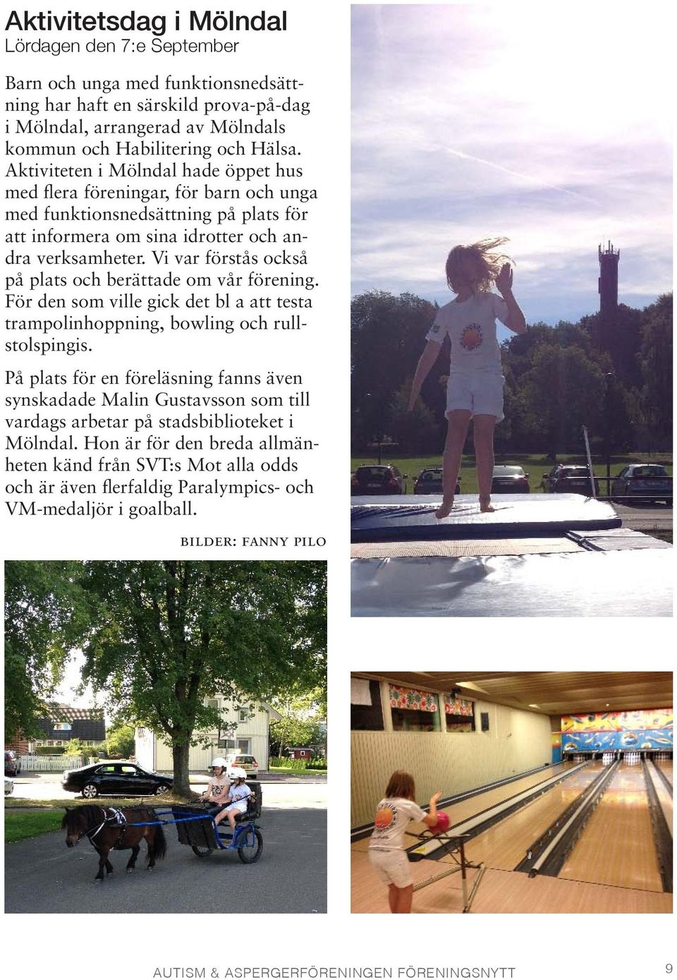 Vi var förstås också på plats och berättade om vår förening. För den som ville gick det bl a att testa trampolinhoppning, bowling och rullstolspingis.