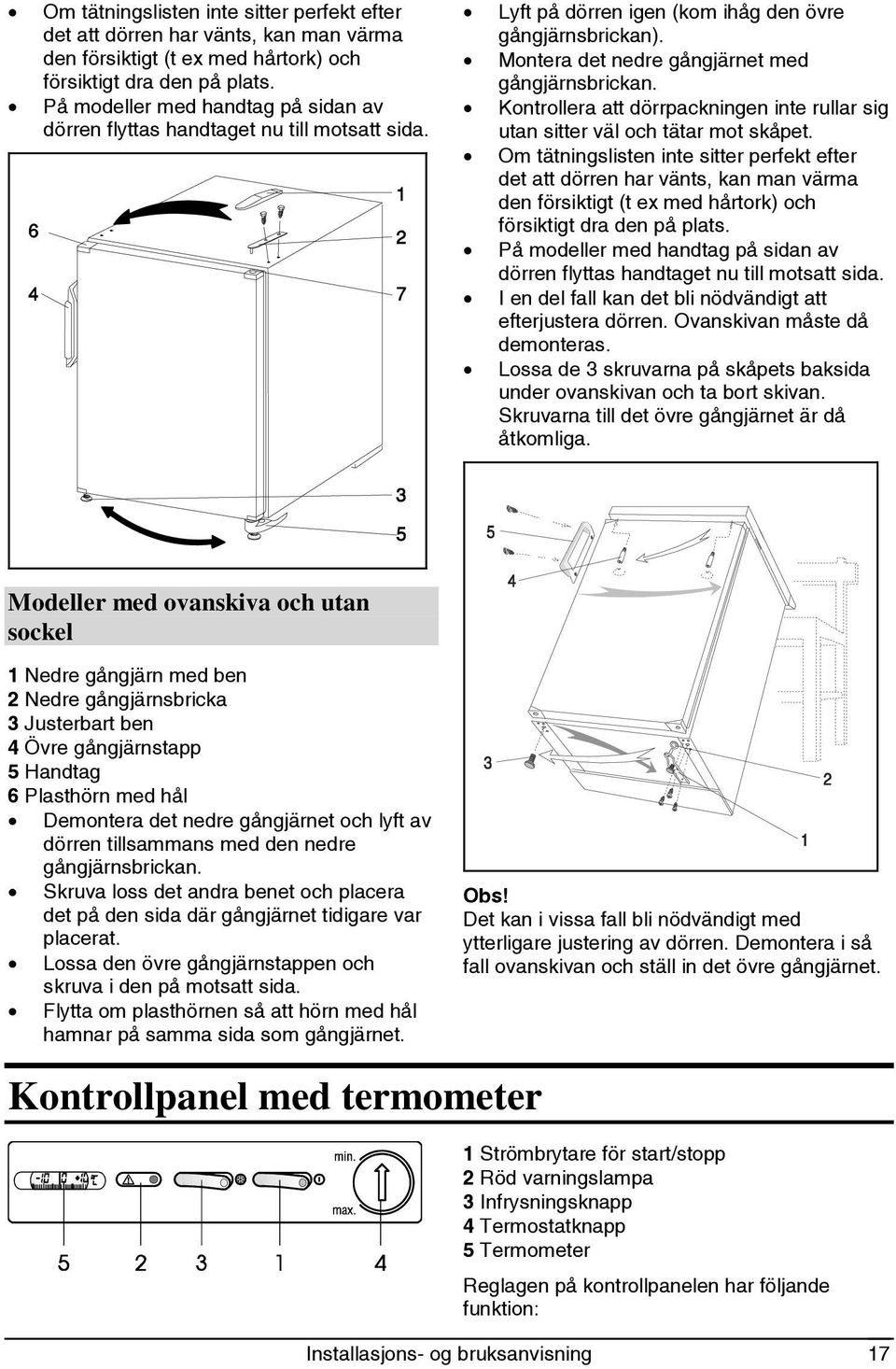 Kontrollera att dörrpackningen inte rullar sig utan sitter väl och tätar mot skåpet.  På modeller med handtag på sidan av dörren flyttas handtaget nu till motsatt sida.