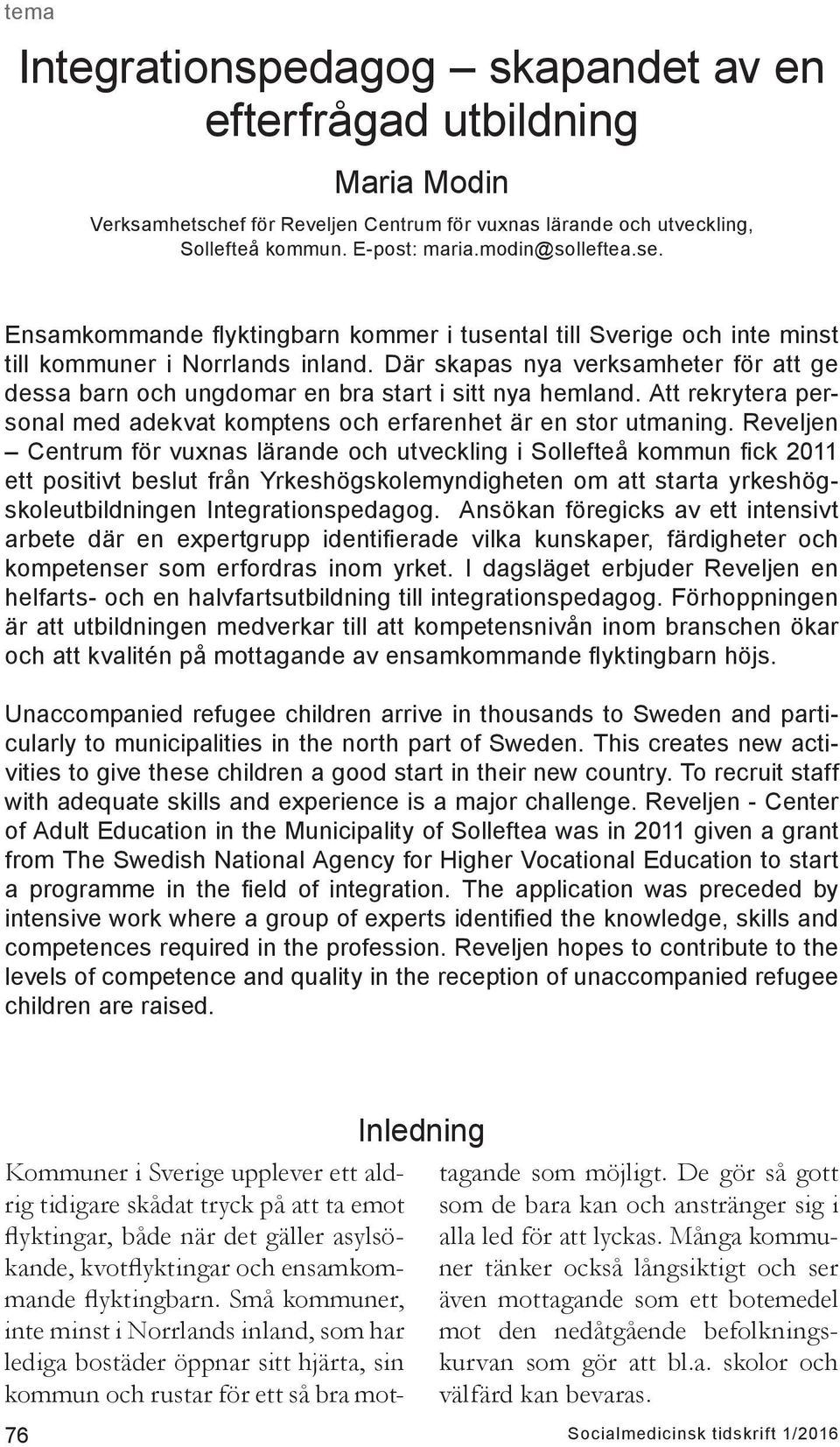 Där skapas nya verksamheter för att ge dessa barn och ungdomar en bra start i sitt nya hemland. Att rekrytera personal med adekvat komptens och erfarenhet är en stor utmaning.