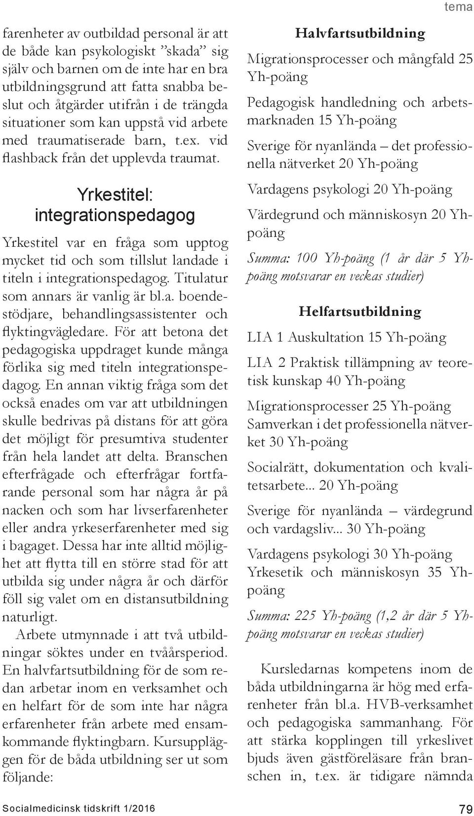 Yrkestitel: integrationspedagog Yrkestitel var en fråga som upptog mycket tid och som tillslut landade i titeln i integrationspedagog. Titulatur som annars är vanlig är bl.a. boendestödjare, behandlingsassistenter och flyktingvägledare.