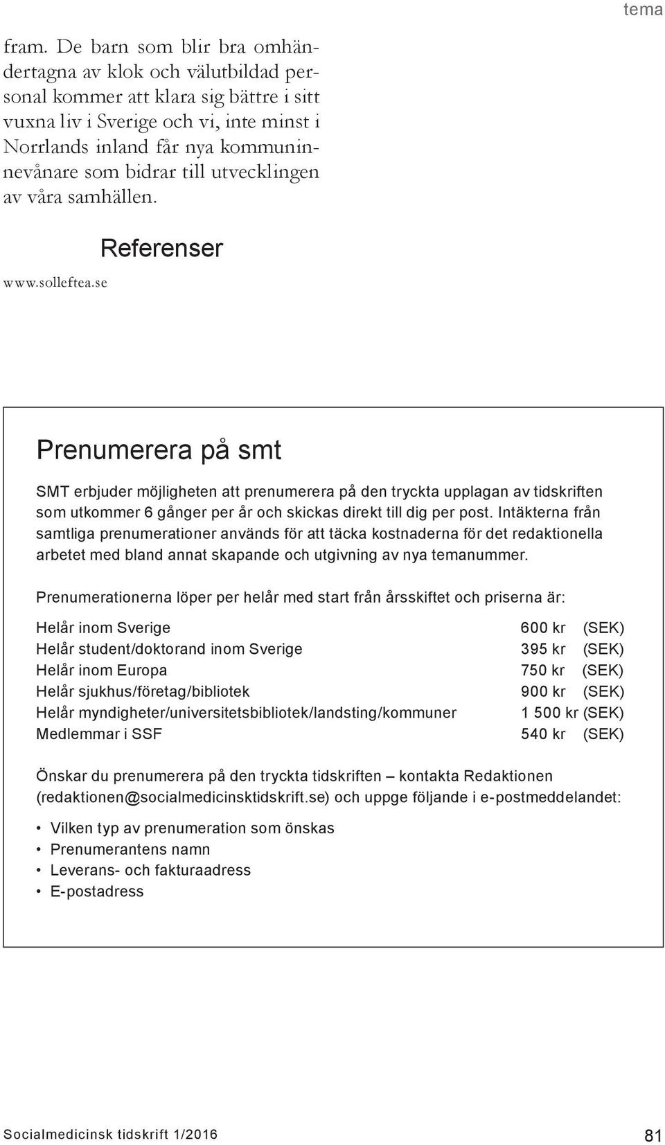 se Referenser Prenumerera på smt SMT erbjuder möjligheten att prenumerera på den tryckta upplagan av tidskriften som utkommer 6 gånger per år och skickas direkt till dig per post.