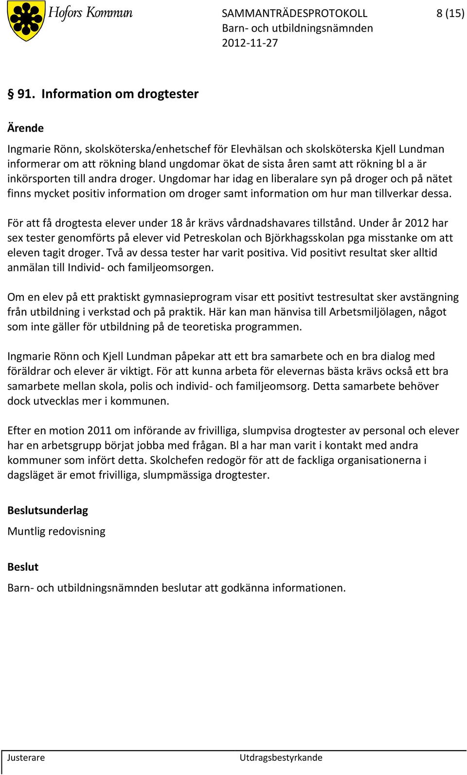 inkörsporten till andra droger. Ungdomar har idag en liberalare syn på droger och på nätet finns mycket positiv information om droger samt information om hur man tillverkar dessa.