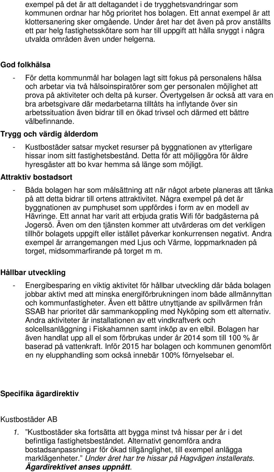 God folkhälsa - För detta kommunmål har bolagen lagt sitt fokus på personalens hälsa och arbetar via två hälsoinspiratörer som ger personalen möjlighet att prova på aktiviteter och delta på kurser.