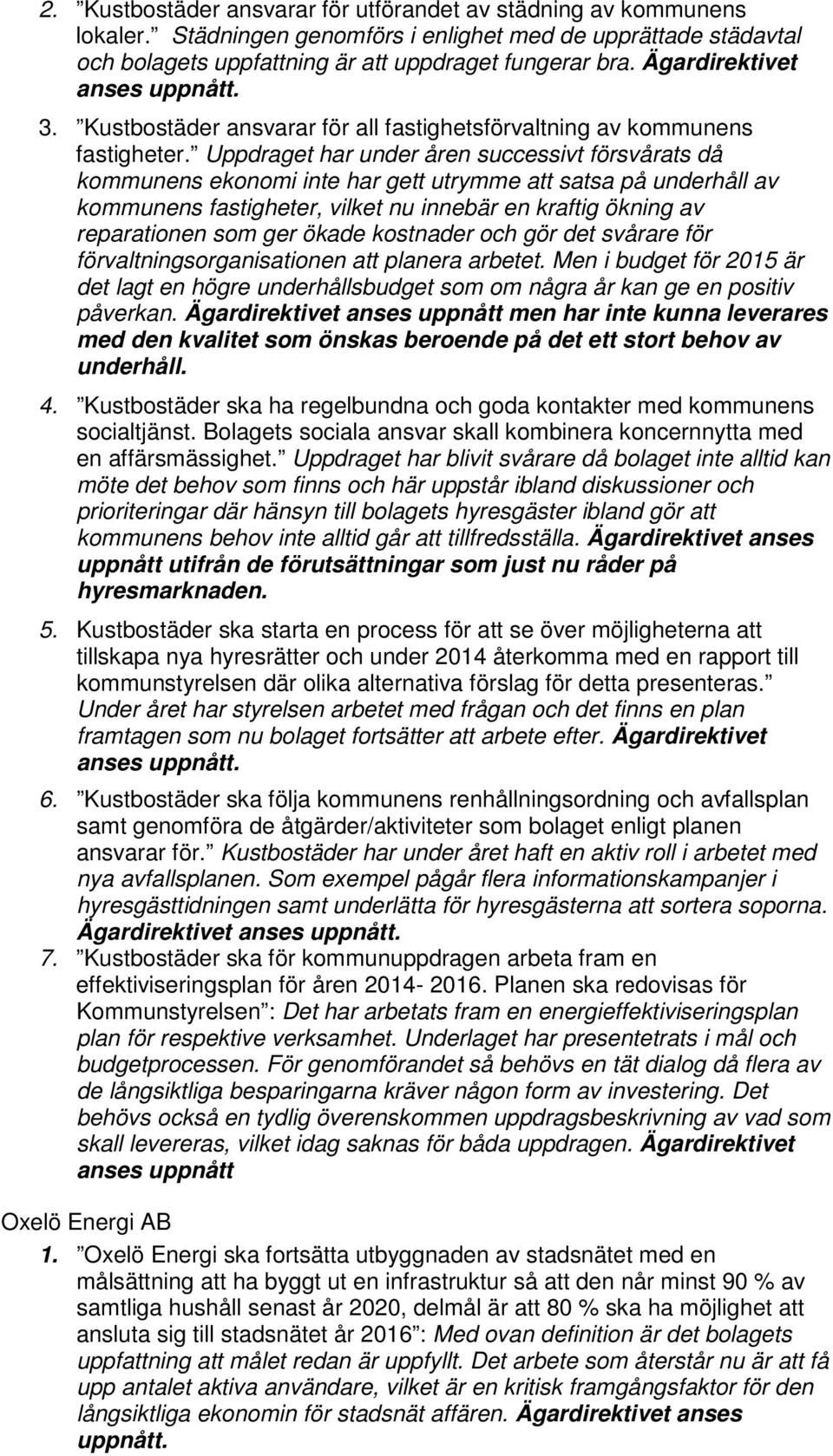 Uppdraget har under åren successivt försvårats då kommunens ekonomi inte har gett utrymme att satsa på underhåll av kommunens fastigheter, vilket nu innebär en kraftig ökning av reparationen som ger