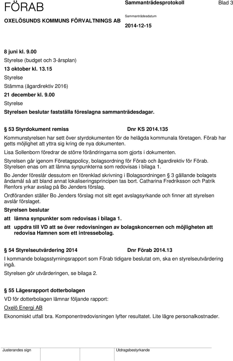 135 Kommunstyrelsen har sett över styrdokumenten för de helägda kommunala företagen. Förab har getts möjlighet att yttra sig kring de nya dokumenten.