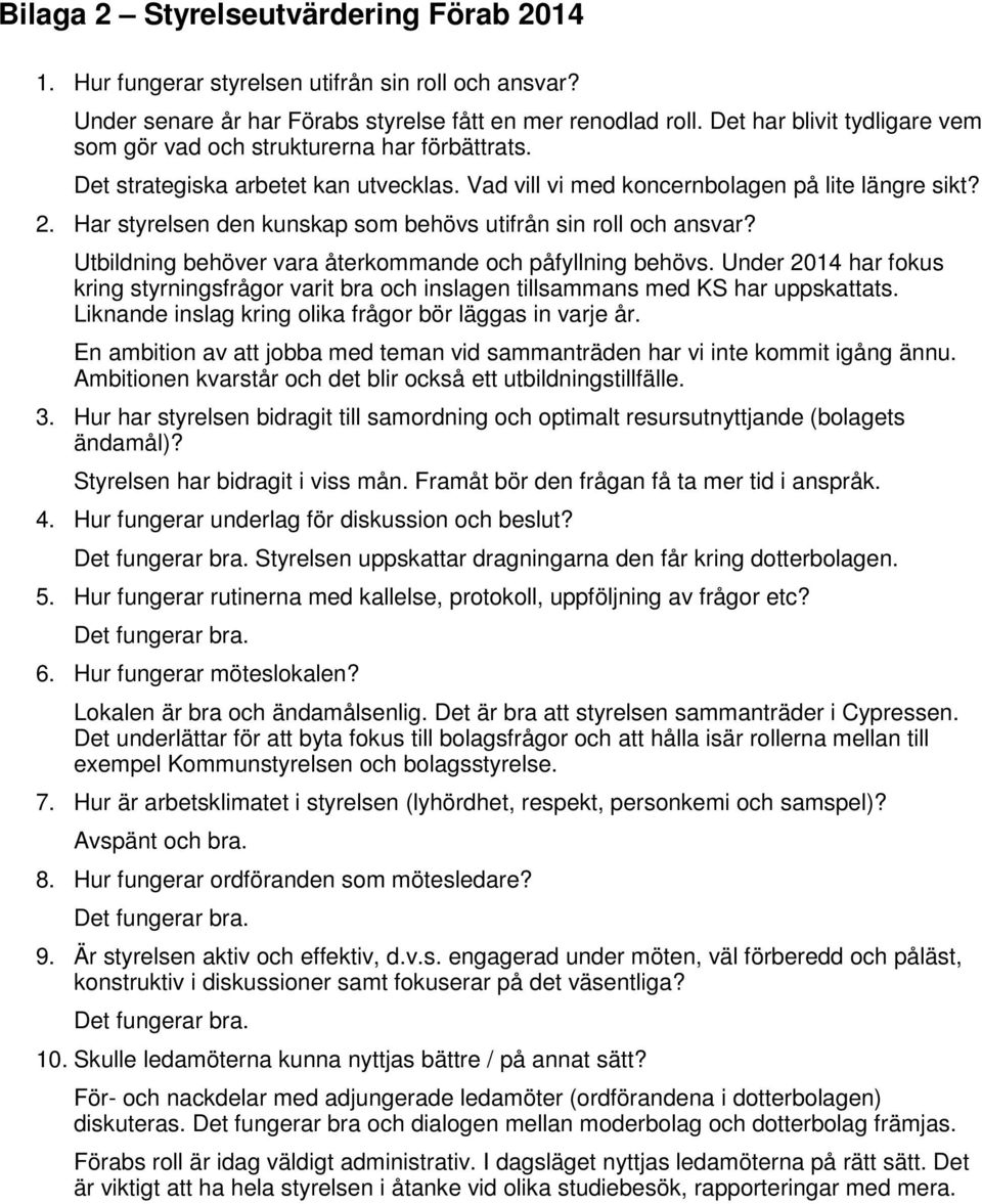 Har styrelsen den kunskap som behövs utifrån sin roll och ansvar? Utbildning behöver vara återkommande och påfyllning behövs.