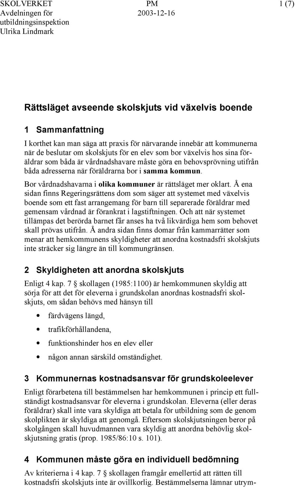 Bor vårdnadshavarna i olika kommuner är rättsläget mer oklart.