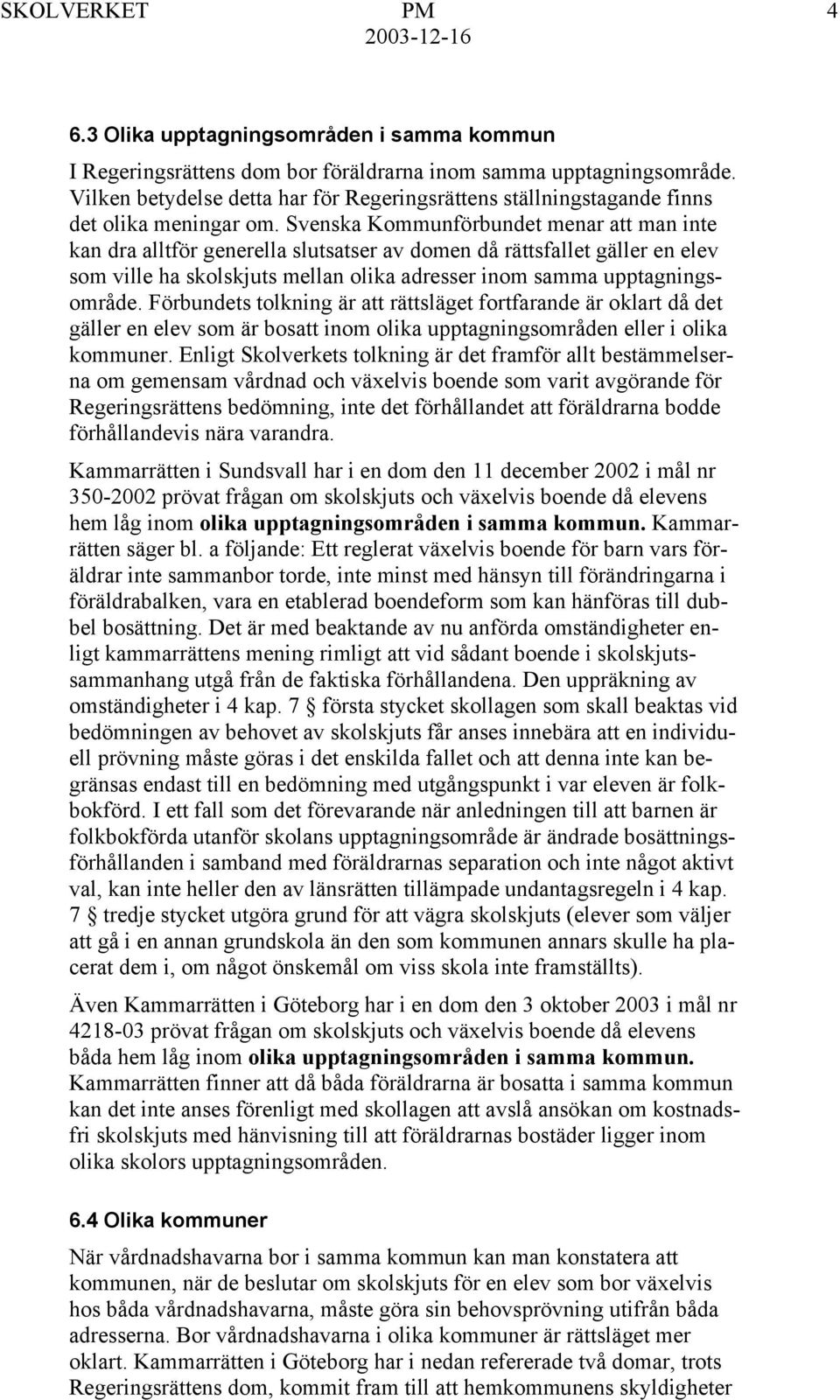 Svenska Kommunförbundet menar att man inte kan dra alltför generella slutsatser av domen då rättsfallet gäller en elev som ville ha skolskjuts mellan olika adresser inom samma upptagningsområde.