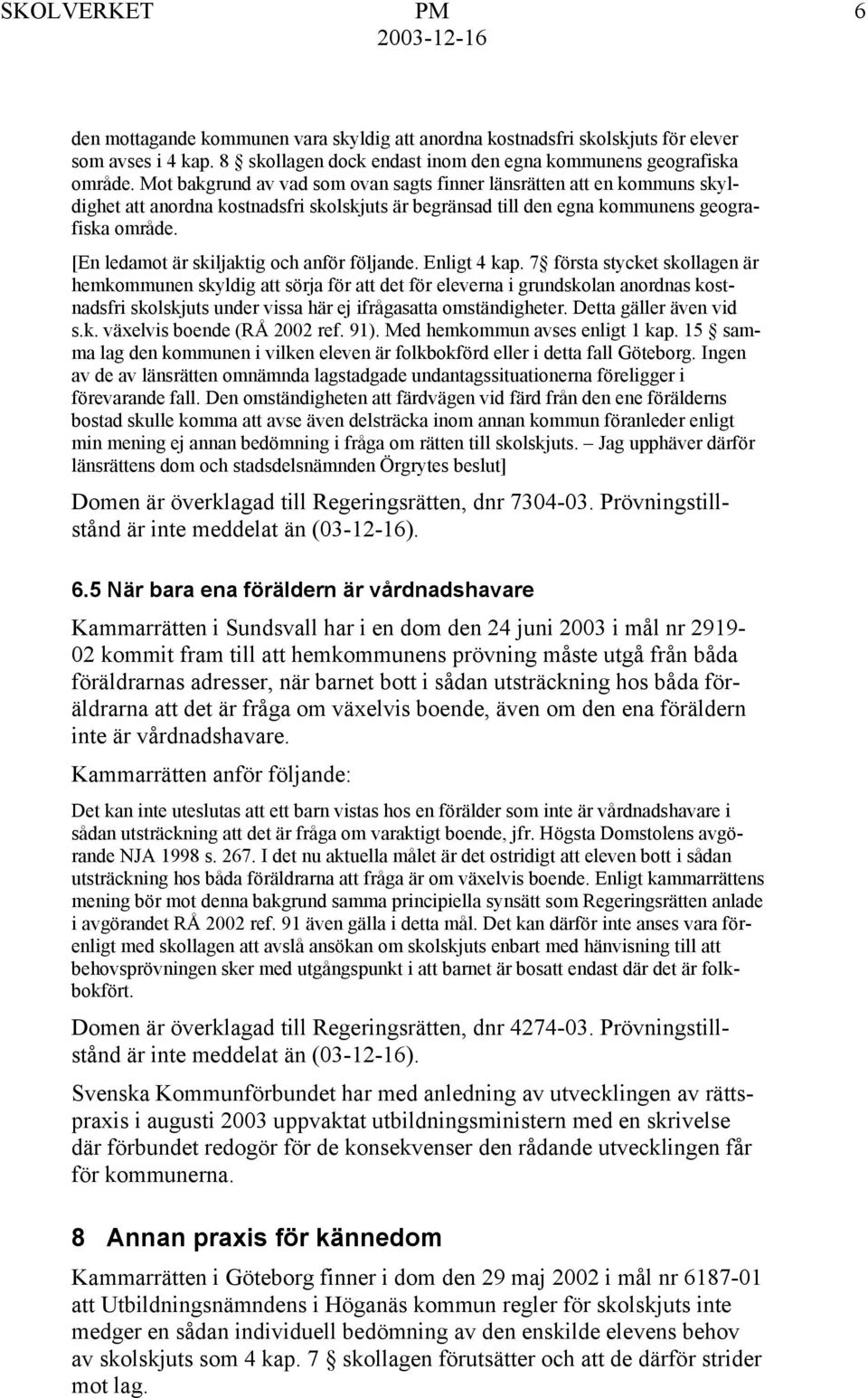 [En ledamot är skiljaktig och anför följande. Enligt 4 kap.
