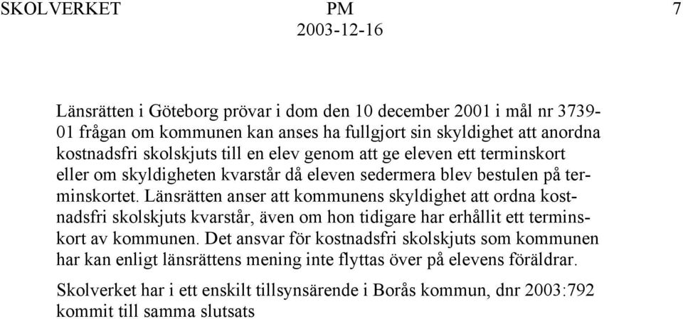 Länsrätten anser att kommunens skyldighet att ordna kostnadsfri skolskjuts kvarstår, även om hon tidigare har erhållit ett terminskort av kommunen.