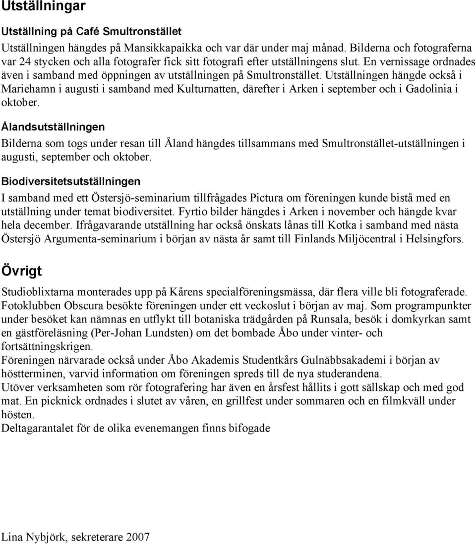 Utställningen hängde också i Mariehamn i augusti i samband med Kulturnatten, därefter i Arken i september och i Gadolinia i oktober.