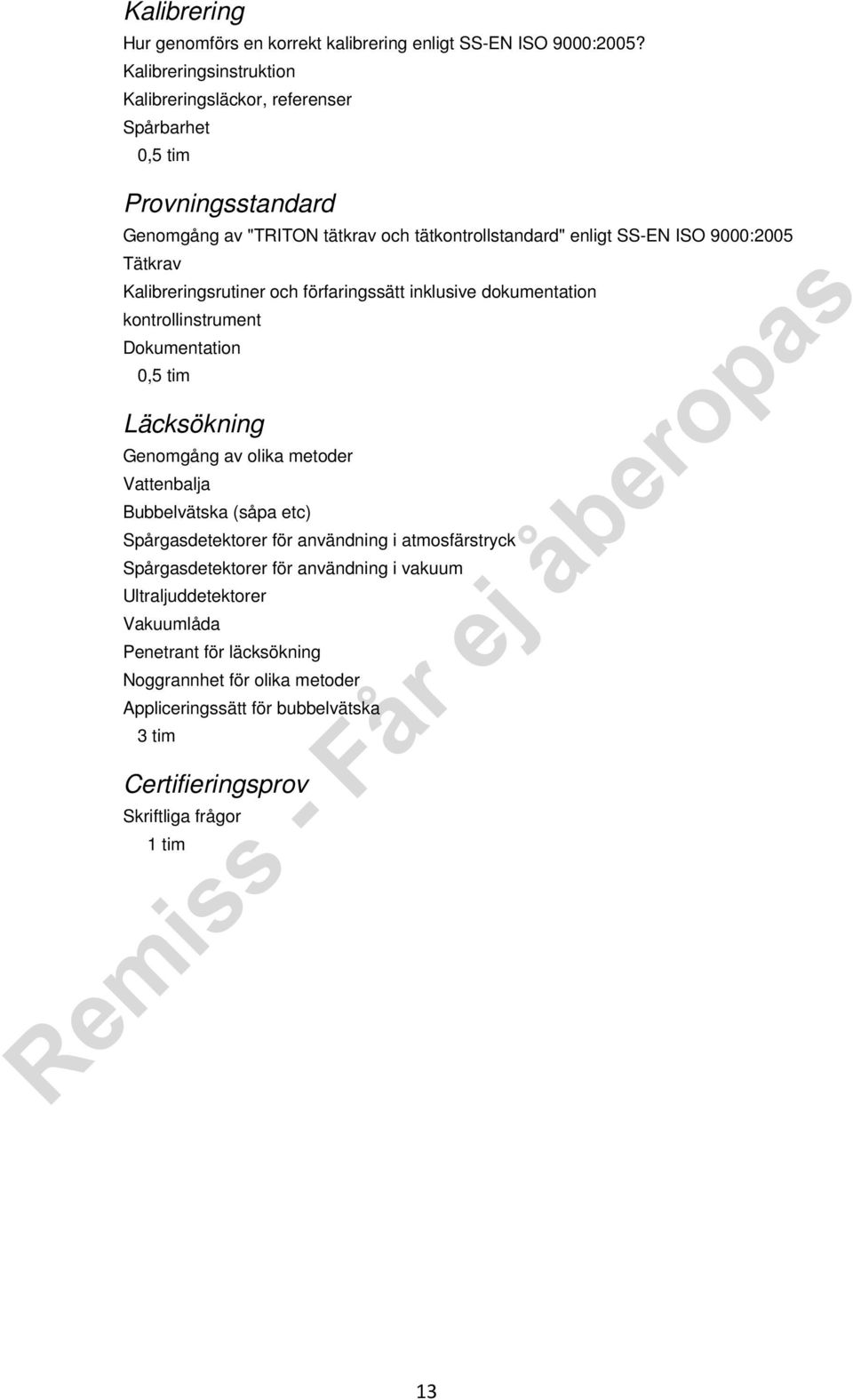 Tätkrav Kalibreringsrutiner och förfaringssätt inklusive dokumentation kontrollinstrument Dokumentation 0,5 tim Läcksökning Genomgång av olika metoder Vattenbalja