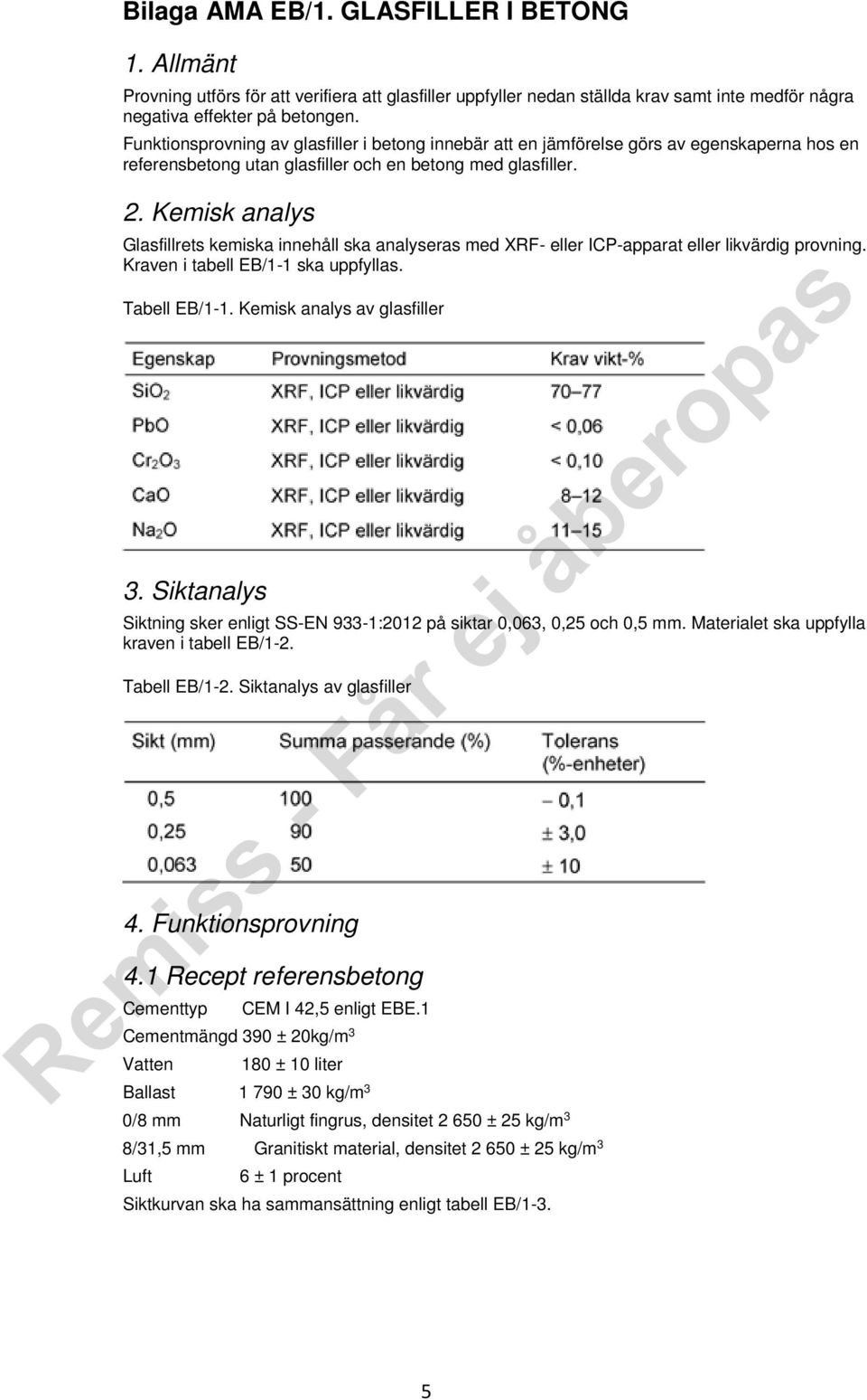 Kemisk analys Glasfillrets kemiska innehåll ska analyseras med XRF- eller ICP-apparat eller likvärdig provning. Kraven i tabell EB/1-1 ska uppfyllas. Tabell EB/1-1. Kemisk analys av glasfiller 3.