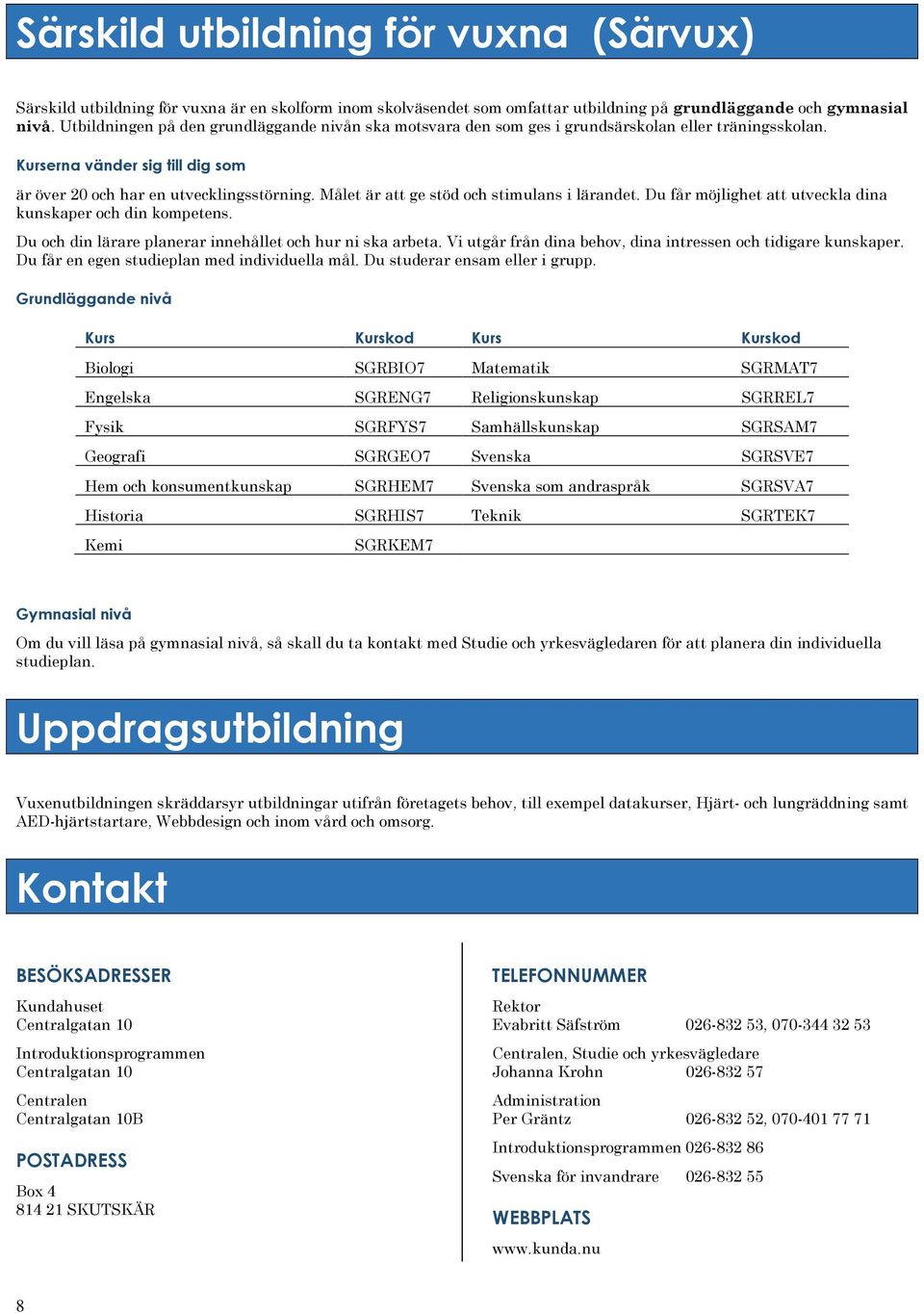 Målet är att ge stöd och stimulans i lärandet. Du får möjlighet att utveckla dina kunskaper och din kompetens. Du och din lärare planerar innehållet och hur ni ska arbeta.