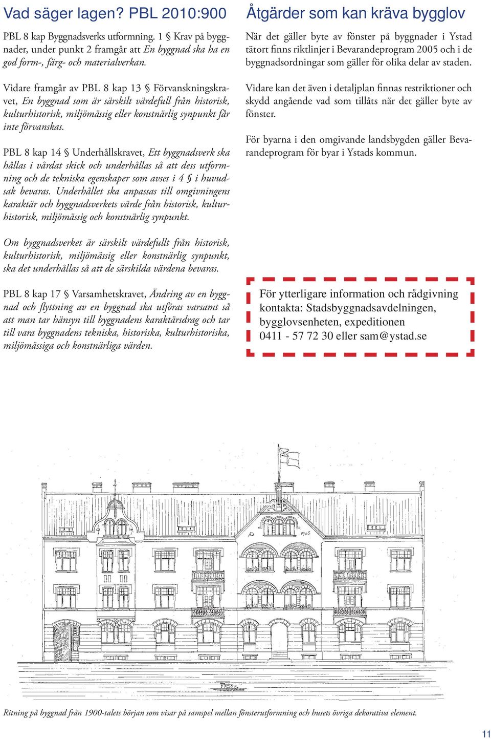 PBL 8 kap 14 Underhållskravet, Ett byggnadsverk ska hållas i vårdat skick och underhållas så att dess utformning och de tekniska egenskaper som avses i 4 i huvudsak bevaras.