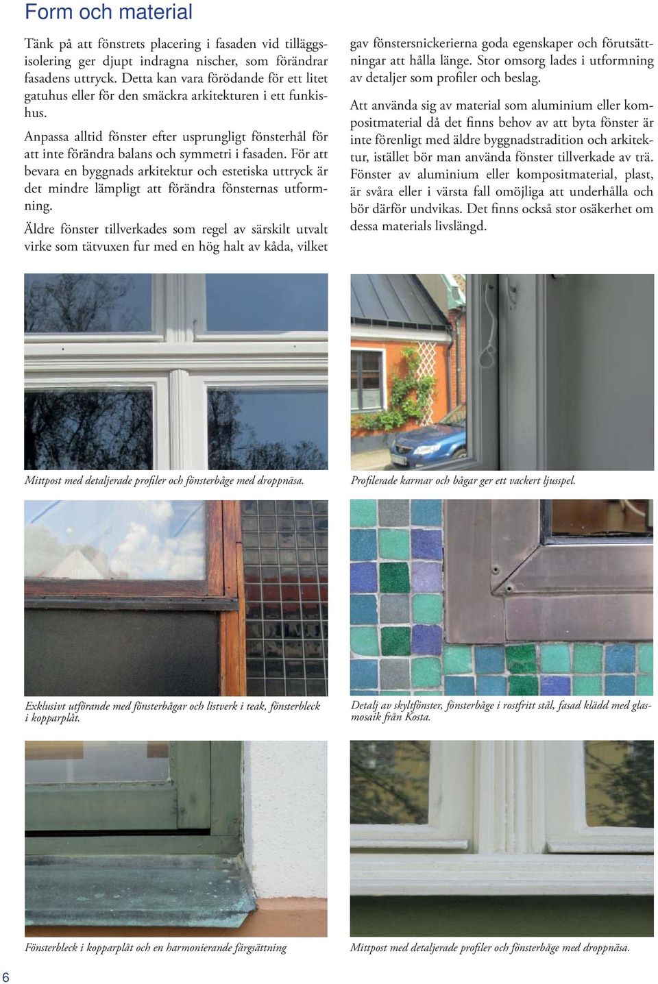 Anpassa alltid fönster efter usprungligt fönsterhål för att inte förändra balans och symmetri i fasaden.