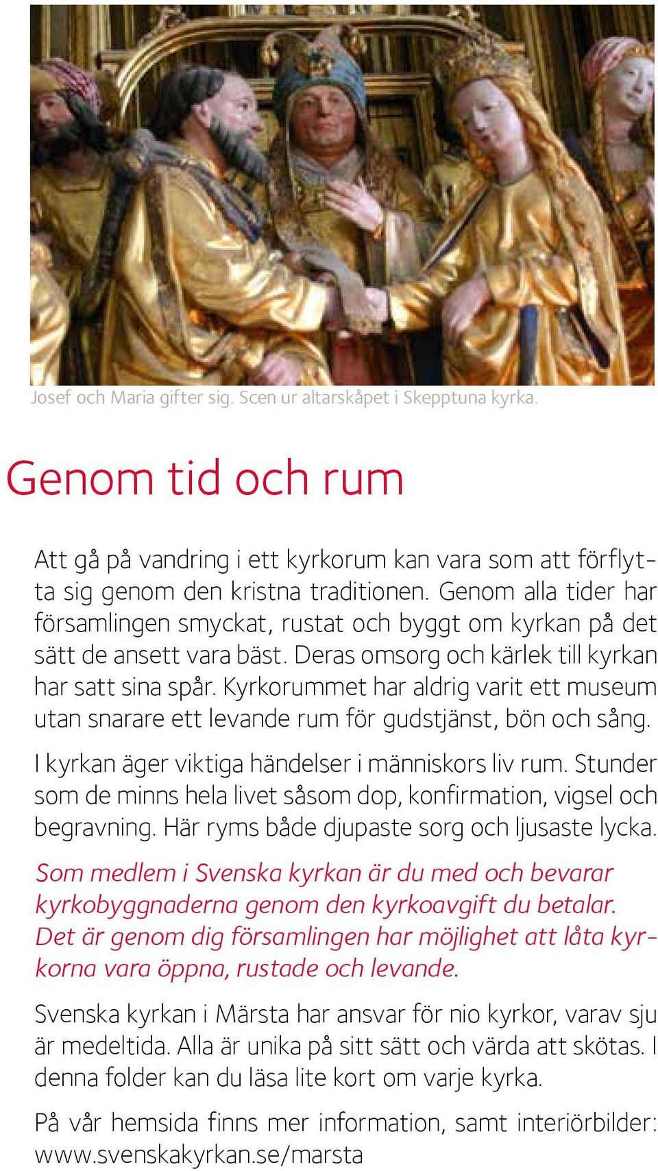 Kyrkorummet har aldrig varit ett museum utan snarare ett levande rum för gudstjänst, bön och sång. I kyrkan äger viktiga händelser i människors liv rum.