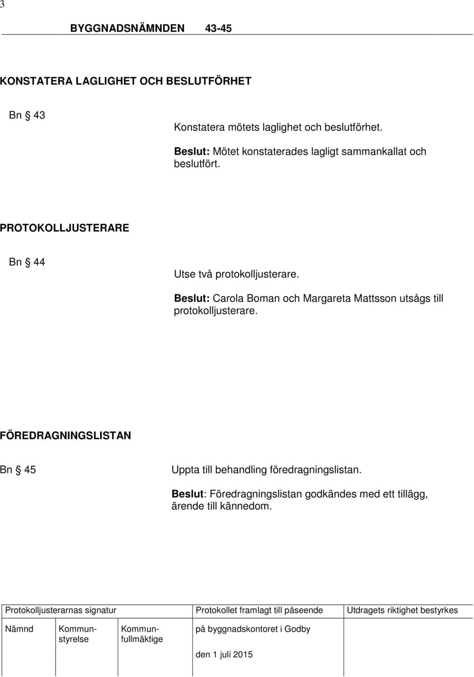 PROTOKOLLJUSTERARE Bn 44 Utse två protokolljusterare.