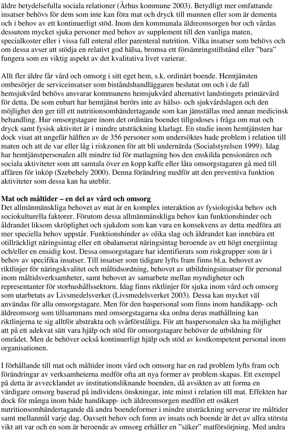 Inom den kommunala äldreomsorgen bor och vårdas dessutom mycket sjuka personer med behov av supplement till den vanliga maten, specialkoster eller i vissa fall enteral eller parenteral nutrition.