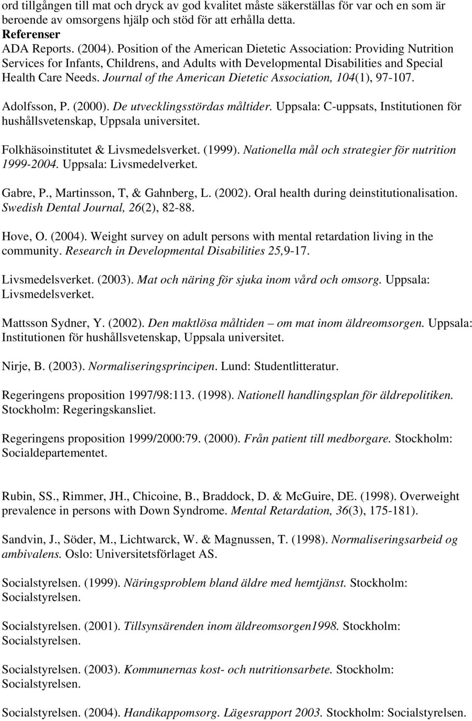 Journal of the American Dietetic Association, 104(1), 97-107. Adolfsson, P. (2000). De utvecklingsstördas måltider. Uppsala: C-uppsats, Institutionen för hushållsvetenskap, Uppsala universitet.