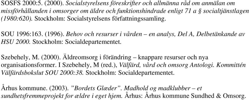 Szebehely, M. (2000). Äldreomsorg i förändring knappare resurser och nya organisationsformer. I Szebehely, M (red.), Välfärd, vård och omsorg Antologi.