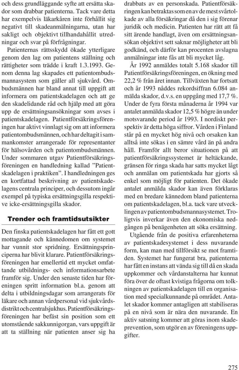 Patienternas rättsskydd ökade ytterligare genom den lag om patientens ställning och rättigheter som trädde i kraft 1.3.1993.