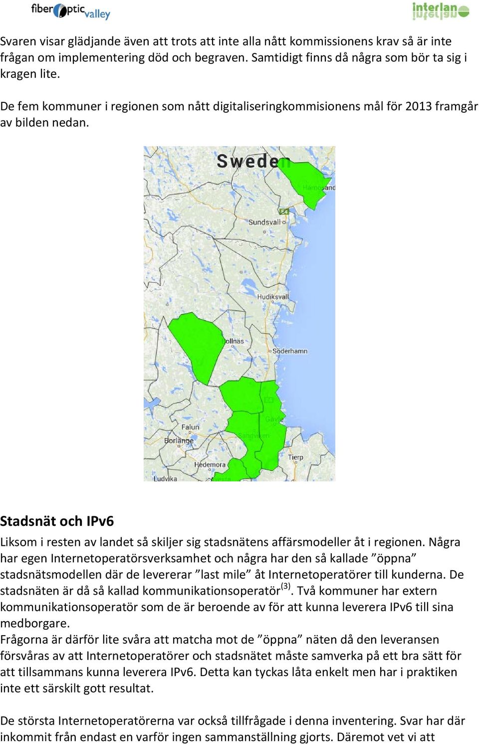 Stadsnät och IPv6 Liksom i resten av landet så skiljer sig stadsnätens affärsmodeller åt i regionen.