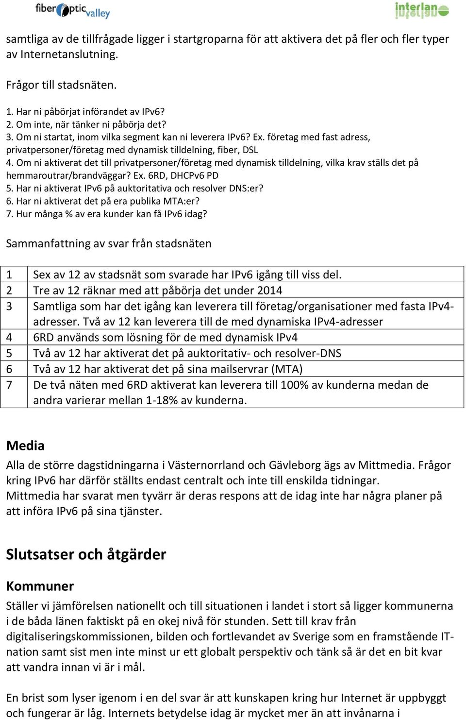 Om ni aktiverat det till privatpersoner/företag med dynamisk tilldelning, vilka krav ställs det på hemmaroutrar/brandväggar? Ex. 6RD, DHCPv6 PD 5.