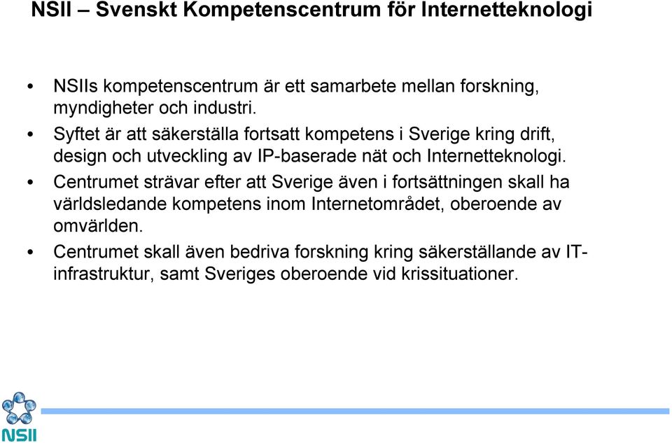 Syftet är att säkerställa fortsatt kompetens i Sverige kring drift, design och utveckling av IP-baserade nät och Internetteknologi.