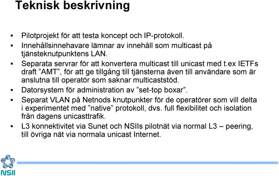 ex IETFs draft AMT, för att ge tillgång till tjänsterna även till användare som är anslutna till operatör som saknar multicaststöd.