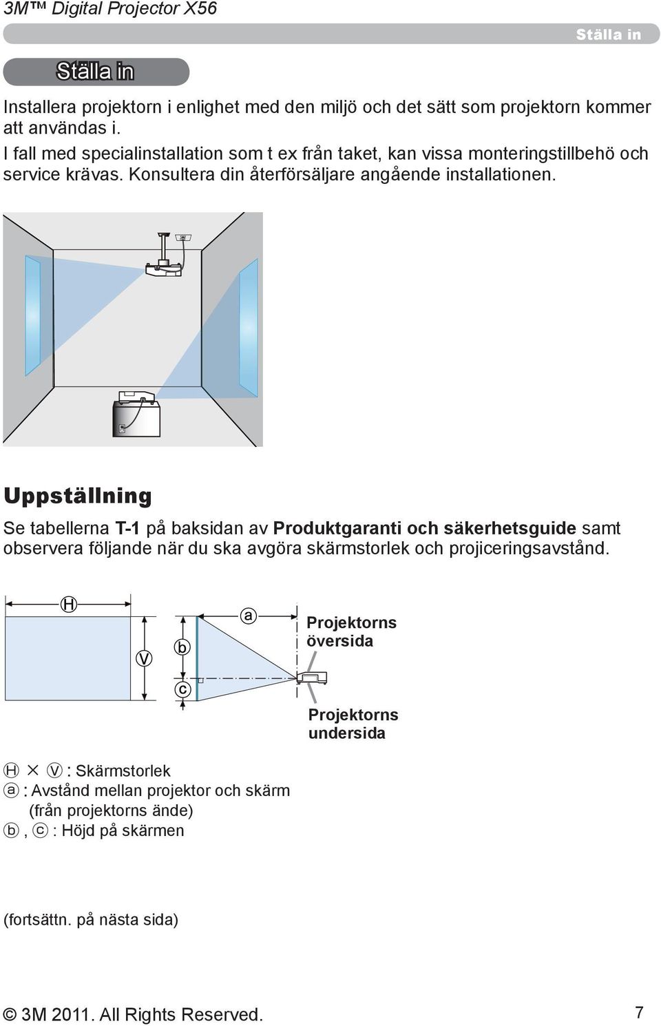 Uppställning Se tabellerna T-1 på baksidan av Produktgaranti och säkerhetsguide samt observera följande när du ska avgöra skärmstorlek och