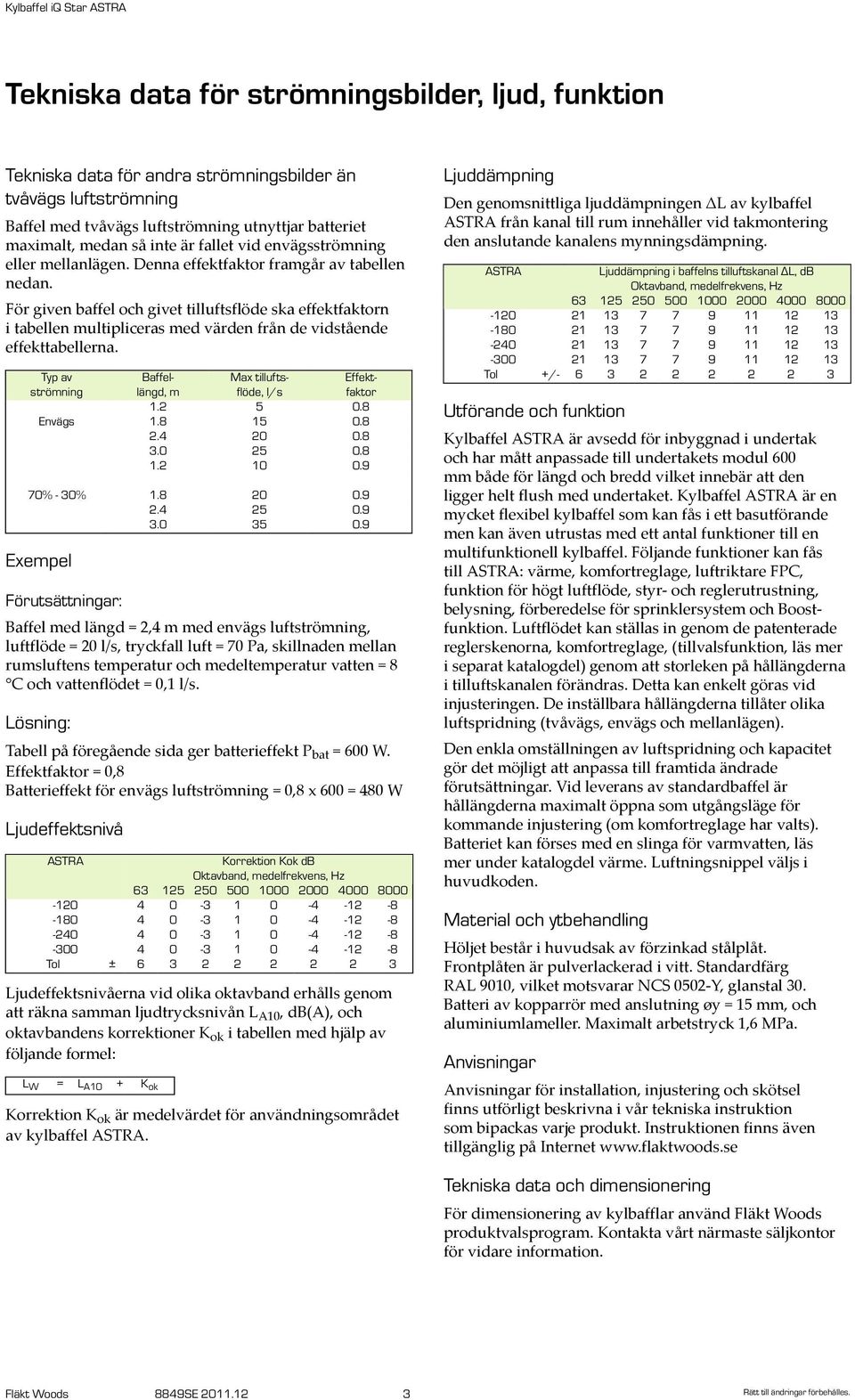 För given baffel och givet tilluftsflöde ska effektfaktorn i tabellen multipliceras med värden från de vidstående effekttabellerna.