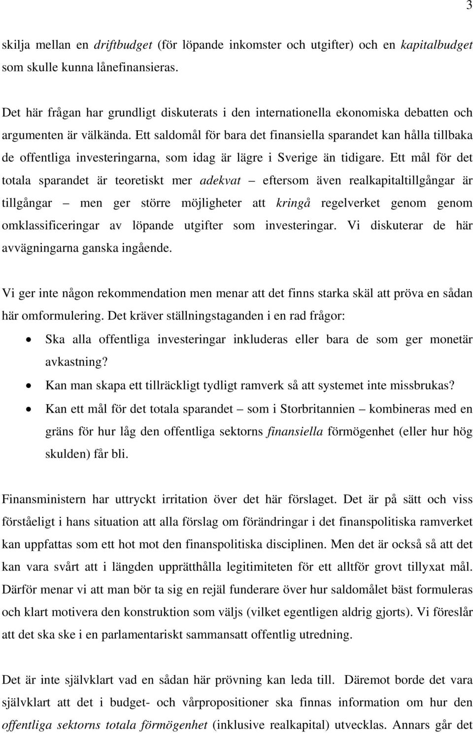 Ett saldomål för bara det finansiella sparandet kan hålla tillbaka de offentliga investeringarna, som idag är lägre i Sverige än tidigare.