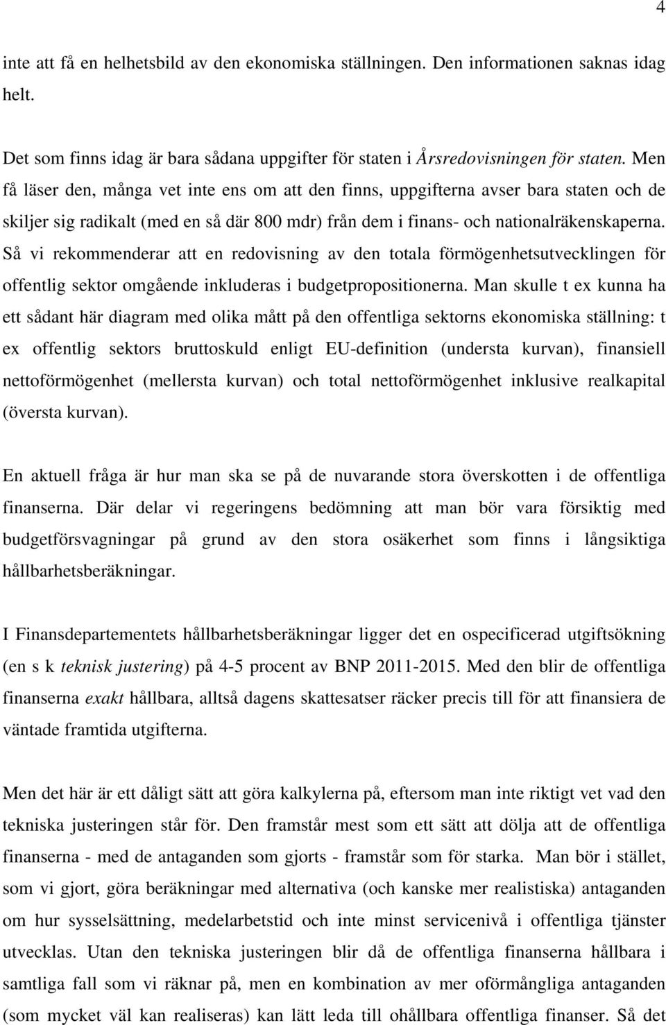 Så vi rekommenderar att en redovisning av den totala förmögenhetsutvecklingen för offentlig sektor omgående inkluderas i budgetpropositionerna.