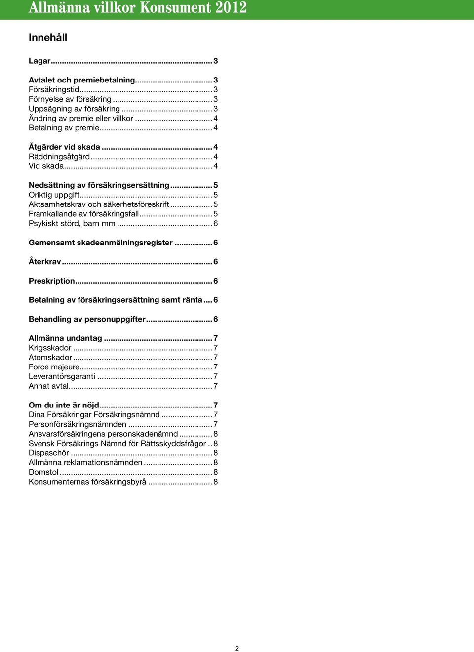 .. 5 Framkallande av försäkringsfall... 5 Psykiskt störd, barn mm... 6 Gemensamt skadeanmälningsregister... 6 Återkrav... 6 Preskription... 6 Betalning av försäkringsersättning samt ränta.