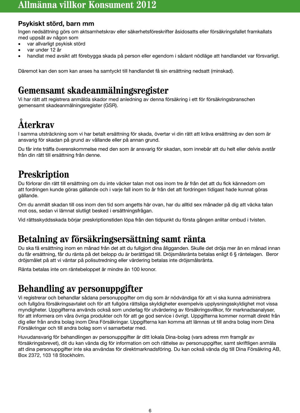 Däremot kan den som kan anses ha samtyckt till handlandet få sin ersättning nedsatt (minskad).