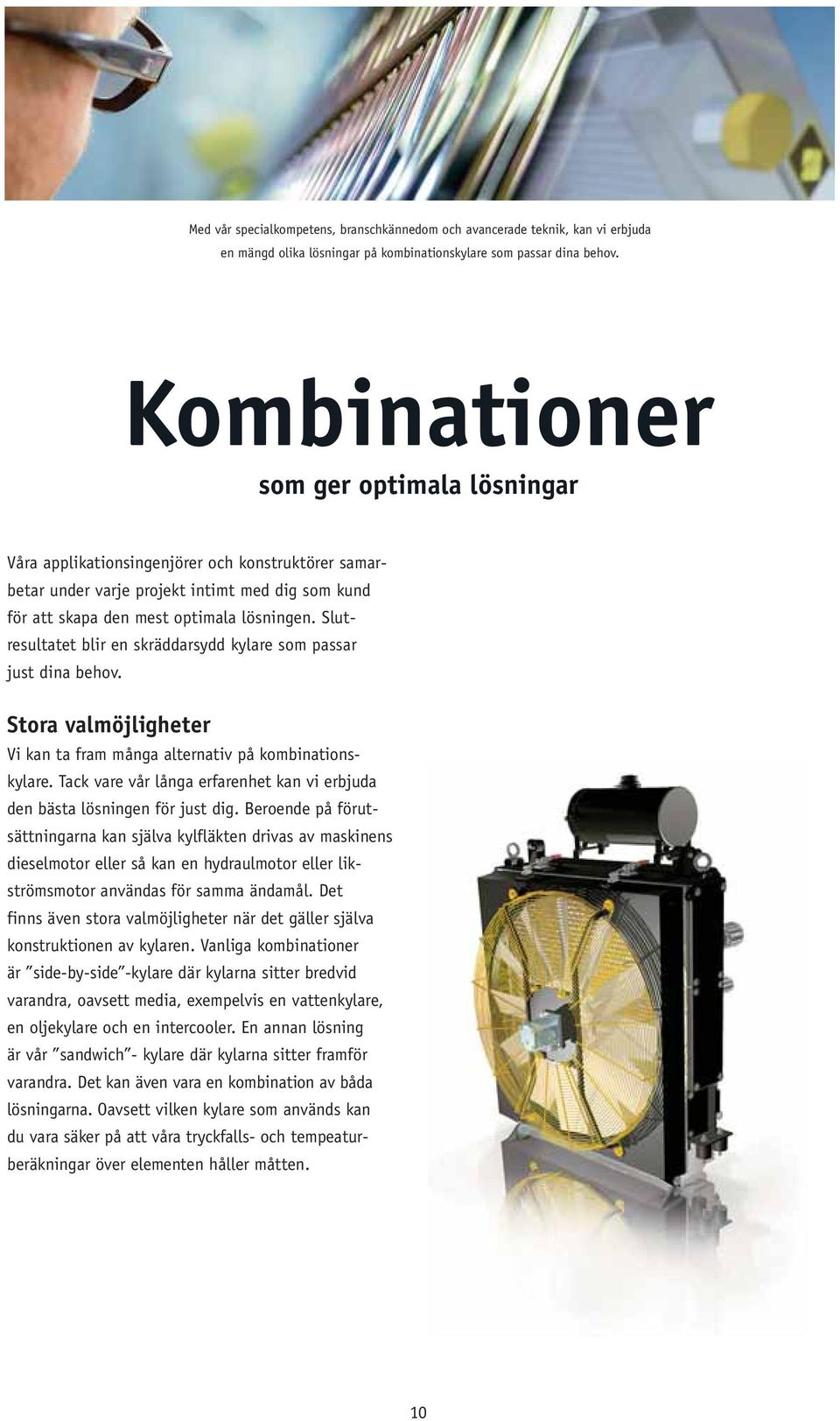 Slutresultatet blir en skräddarsydd kylare som passar just dina behov. Stora valmöjligheter Vi kan ta fram många alternativ på kombinationskylare.