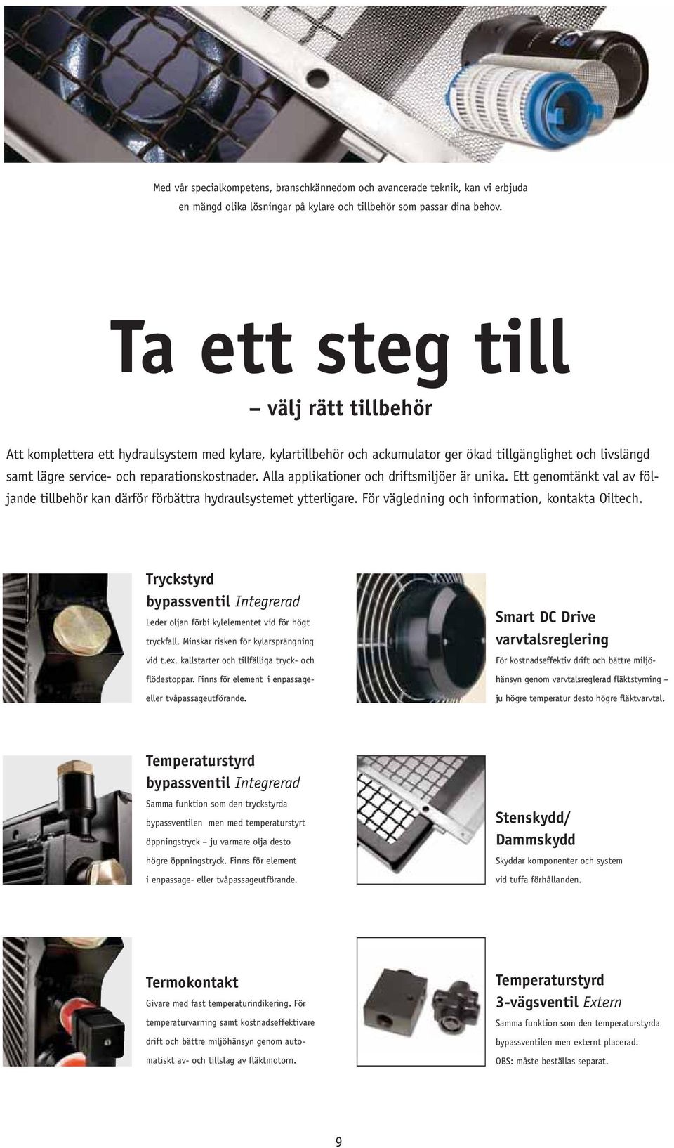 Alla applikationer och driftsmiljöer är unika. Ett genomtänkt val av följande tillbehör kan därför förbättra hydraulsystemet ytterligare. För vägledning och information, kontakta Oiltech.