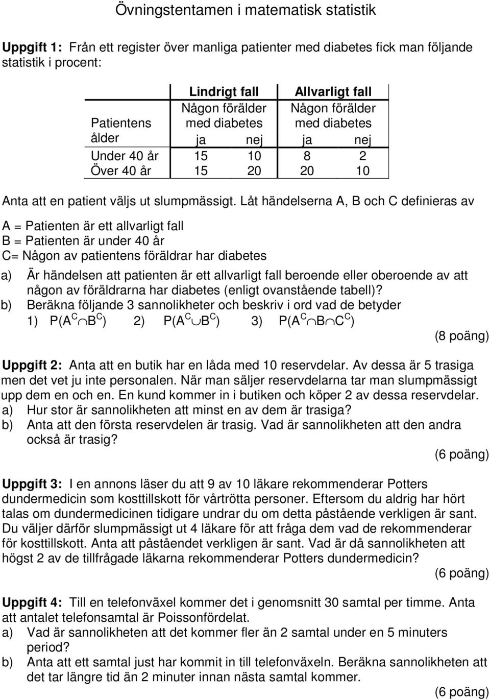 Låt händelserna A, B och C definieras av A Patienten är ett allvarligt fall B Patienten är under 4 år C Någon av patientens föräldrar har diabetes a) Är händelsen att patienten är ett allvarligt fall