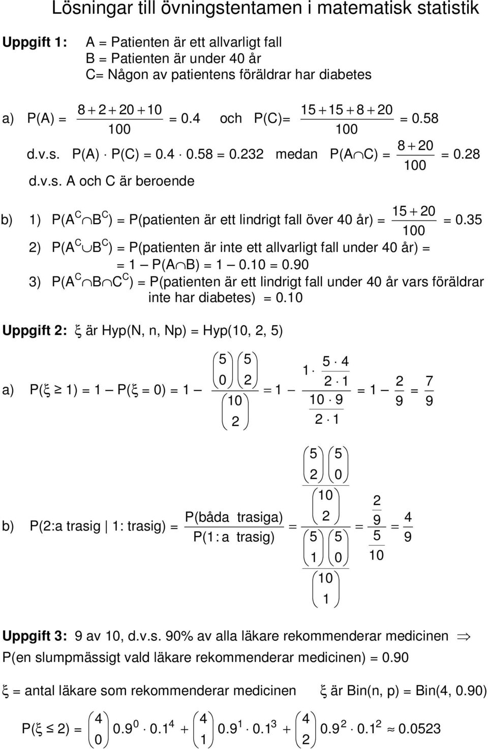 35 ) P(A C B C ) P(patienten är inte ett allvarligt fall under 4 år) P(A B)..9 3) P(A C B C C ) P(patienten är ett lindrigt fall under 4 år vars föräldrar inte har diabetes).