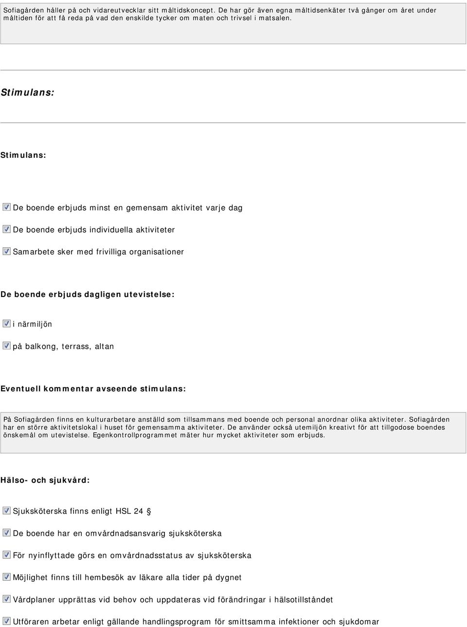 Stimulans: Stimulans: De boende erbjuds minst en gemensam aktivitet varje dag De boende erbjuds individuella aktiviteter Samarbete sker med frivilliga organisationer De boende erbjuds dagligen