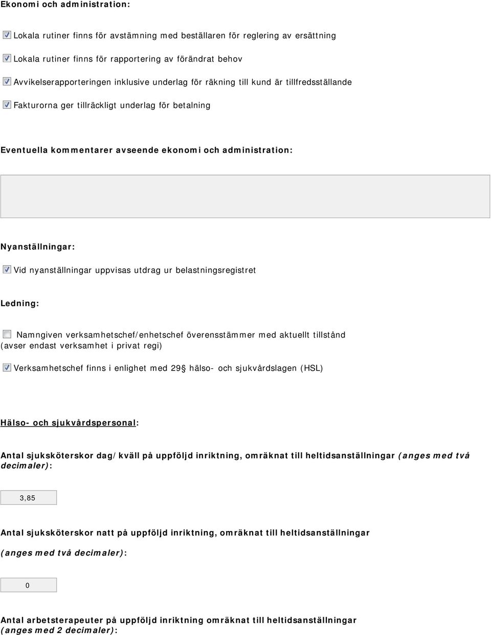 nyanställningar uppvisas utdrag ur belastningsregistret Ledning: Namngiven verksamhetschef/enhetschef överensstämmer med aktuellt tillstånd (avser endast verksamhet i privat regi) Verksamhetschef