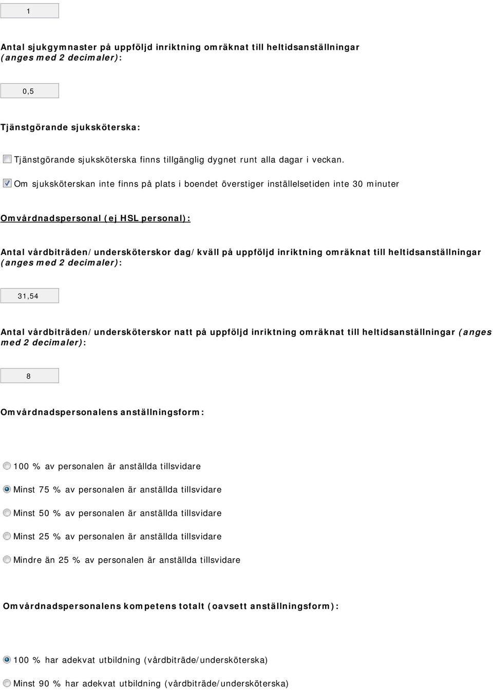 Om sjuksköterskan inte finns på plats i boendet överstiger inställelsetiden inte 30 minuter Omvårdnadspersonal (ej HSL personal): Antal vårdbiträden/undersköterskor dag/kväll på uppföljd inriktning