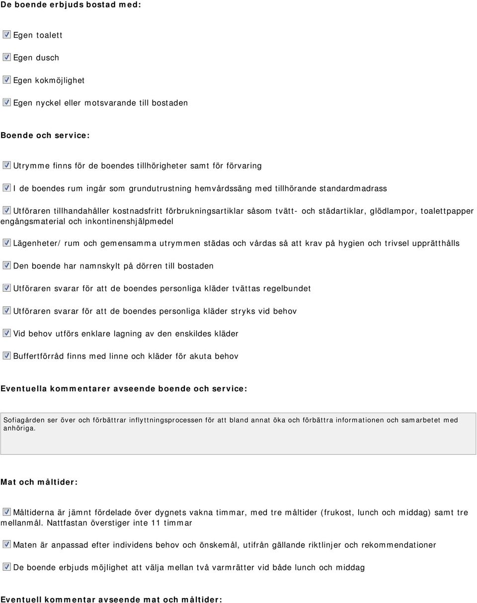 toalettpapper engångsmaterial och inkontinenshjälpmedel Lägenheter/ rum och gemensamma utrymmen städas och vårdas så att krav på hygien och trivsel upprätthålls Den boende har namnskylt på dörren