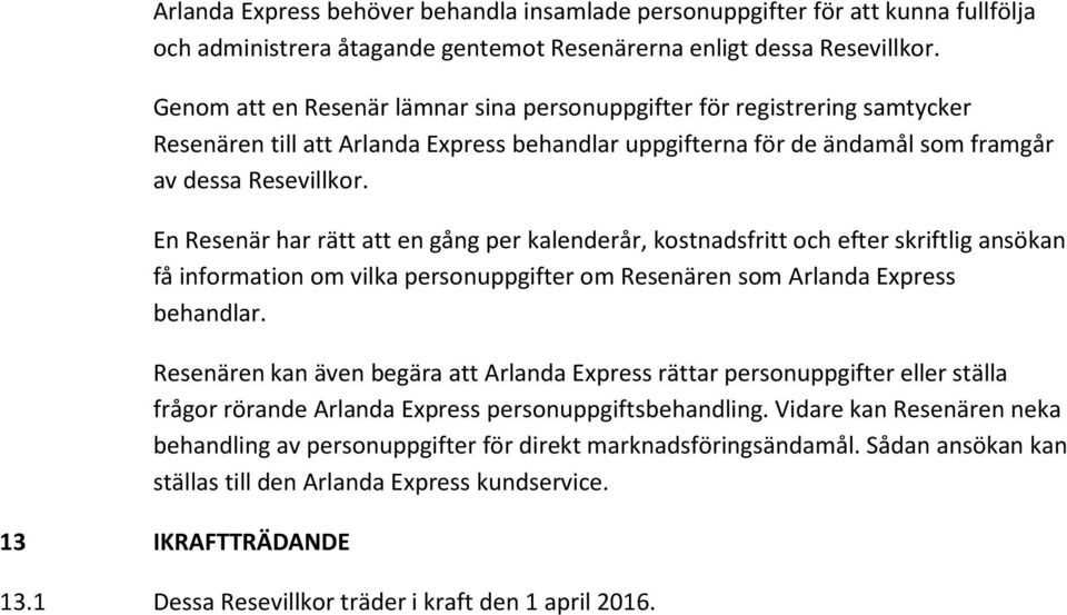En Resenär har rätt att en gång per kalenderår, kostnadsfritt och efter skriftlig ansökan få information om vilka personuppgifter om Resenären som Arlanda Express behandlar.