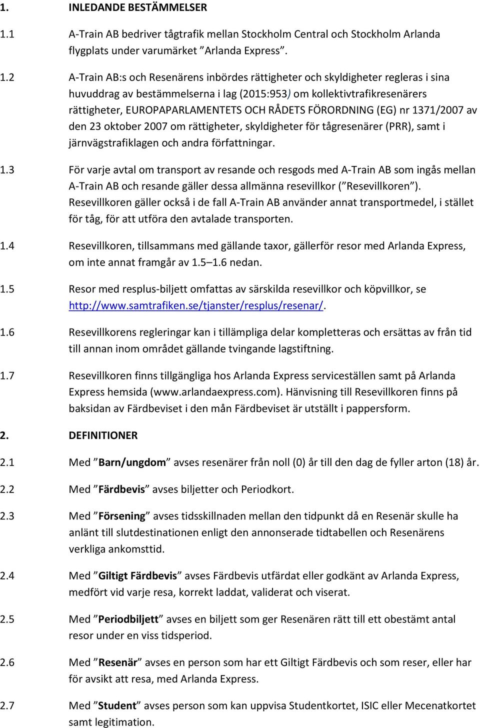 2 A-Train AB:s och Resenärens inbördes rättigheter och skyldigheter regleras i sina huvuddrag av bestämmelserna i lag (2015:953) om kollektivtrafikresenärers rättigheter, EUROPAPARLAMENTETS OCH