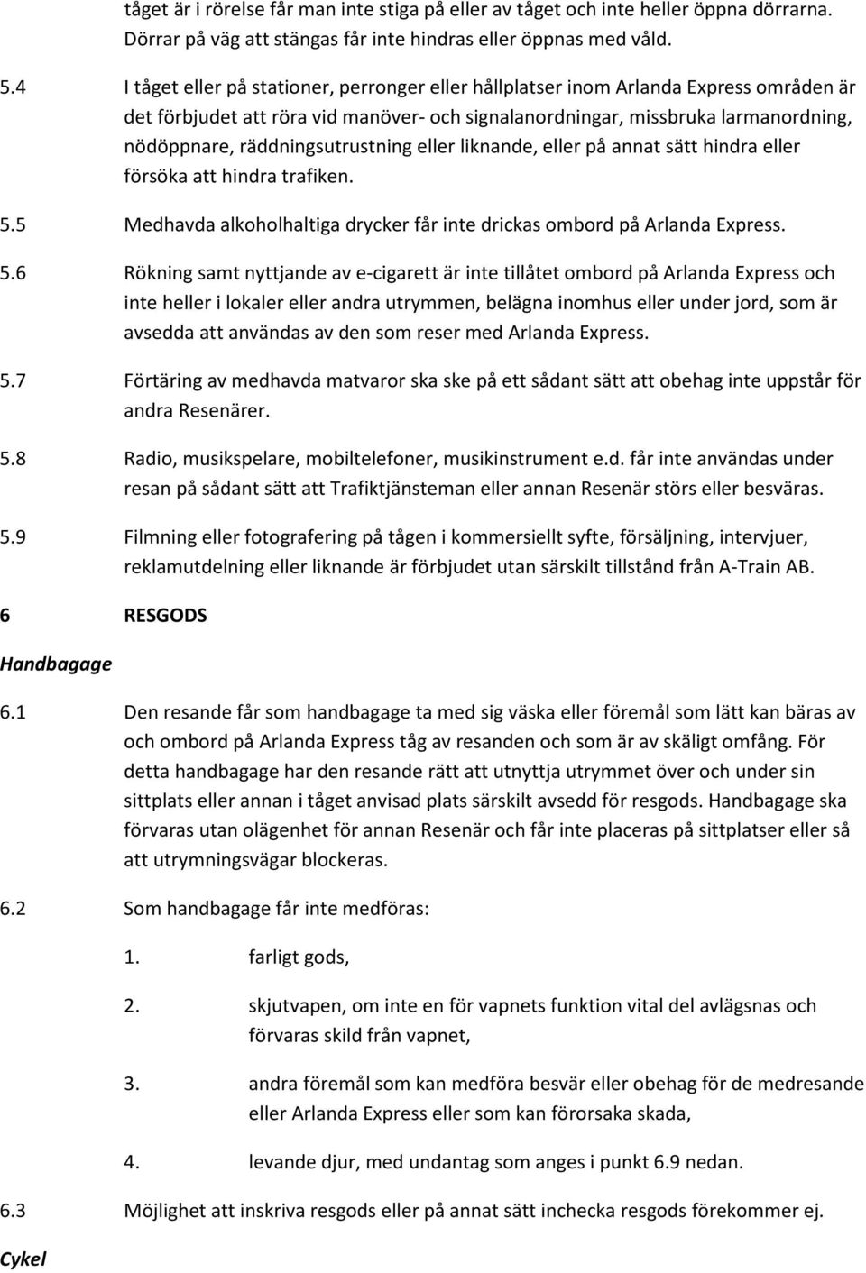 räddningsutrustning eller liknande, eller på annat sätt hindra eller försöka att hindra trafiken. 5.