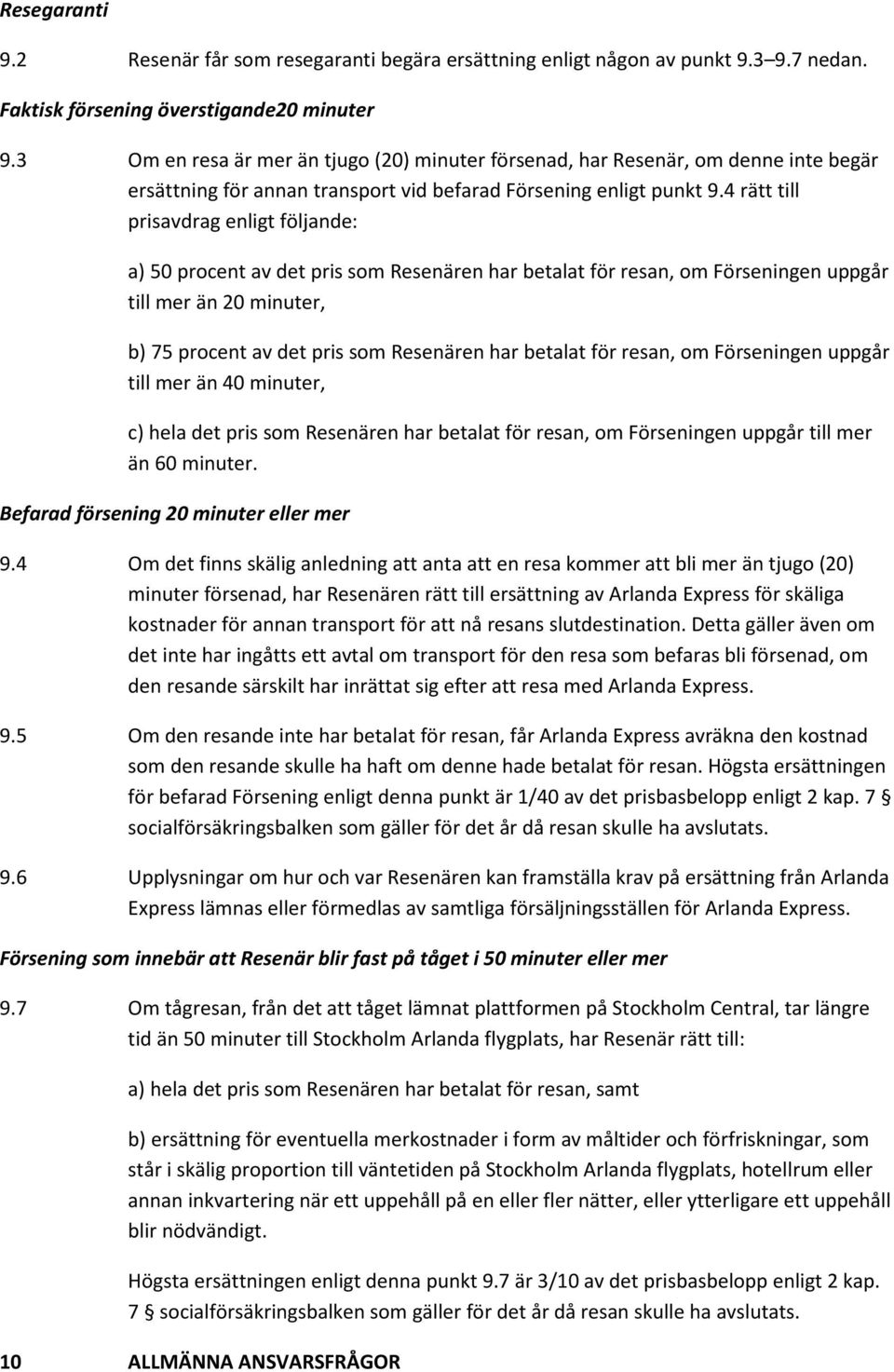 4 rätt till prisavdrag enligt följande: a) 50 procent av det pris som Resenären har betalat för resan, om Förseningen uppgår till mer än 20 minuter, b) 75 procent av det pris som Resenären har